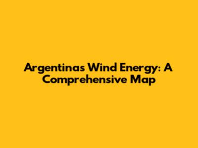 Argentina's Wind Energy: A Comprehensive Map