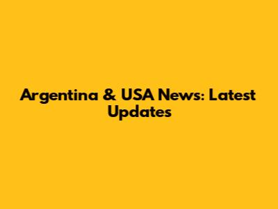 Argentina & USA News: Latest Updates