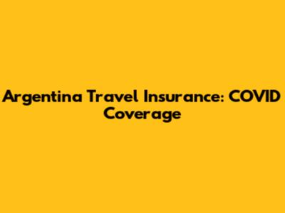 Argentina Travel Insurance: COVID Coverage