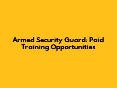 Armed Security Guard: Paid Training Opportunities