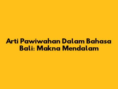 Arti Pawiwahan Dalam Bahasa Bali: Makna Mendalam