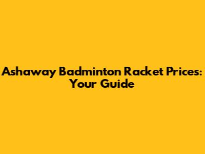 Ashaway Badminton Racket Prices: Your Guide