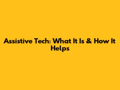 Assistive Tech: What It Is & How It Helps