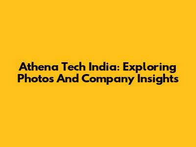 Athena Tech India: Exploring Photos And Company Insights