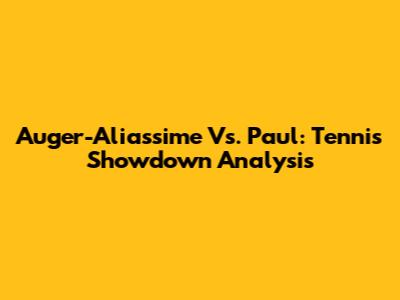 Auger-Aliassime Vs. Paul: Tennis Showdown Analysis