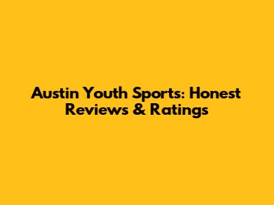 Austin Youth Sports: Honest Reviews & Ratings
