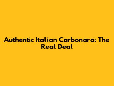 Authentic Italian Carbonara: The Real Deal