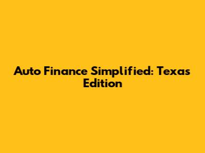 Auto Finance Simplified: Texas Edition