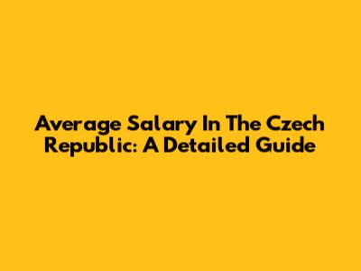 Average Salary In The Czech Republic: A Detailed Guide