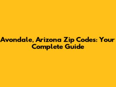 Avondale, Arizona Zip Codes: Your Complete Guide