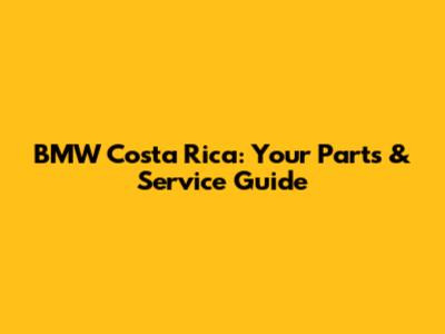 BMW Costa Rica: Your Parts & Service Guide