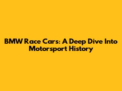 BMW Race Cars: A Deep Dive Into Motorsport History