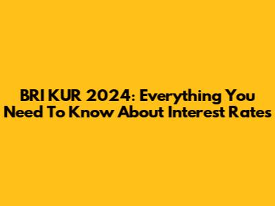 BRI KUR 2024: Everything You Need To Know About Interest Rates