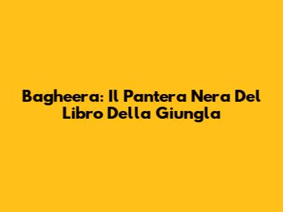 Bagheera: Il Pantera Nera Del Libro Della Giungla