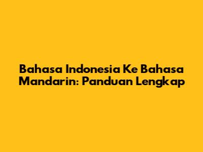 Bahasa Indonesia Ke Bahasa Mandarin: Panduan Lengkap
