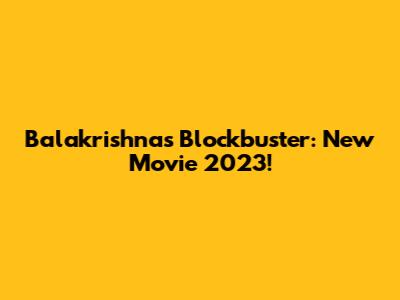 Balakrishna's Blockbuster: New Movie 2023!