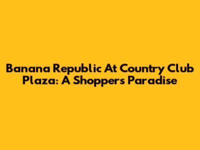 Banana Republic At Country Club Plaza: A Shopper's Paradise