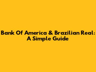 Bank Of America & Brazilian Real: A Simple Guide