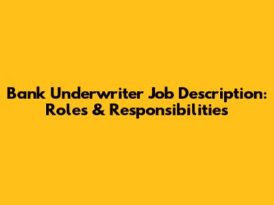Bank Underwriter Job Description: Roles & Responsibilities