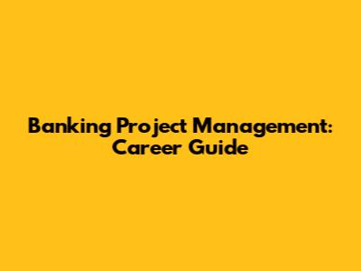 Banking Project Management: Career Guide