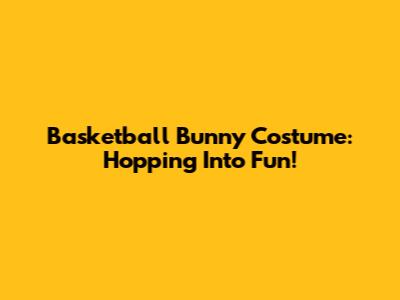Basketball Bunny Costume: Hopping Into Fun!