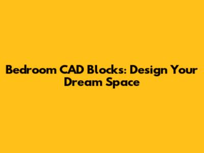 Bedroom CAD Blocks: Design Your Dream Space
