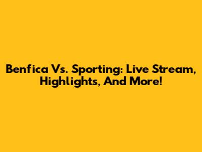 Benfica Vs. Sporting: Live Stream, Highlights, And More!