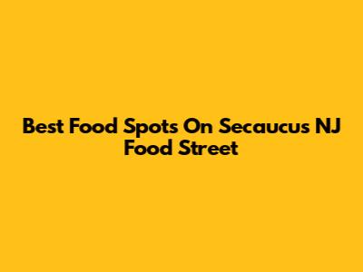 Best Food Spots On Secaucus NJ Food Street