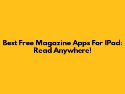 Best Free Magazine Apps For IPad: Read Anywhere!
