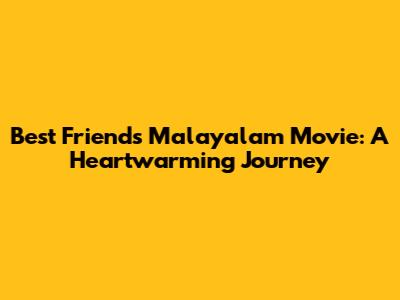 Best Friends Malayalam Movie: A Heartwarming Journey