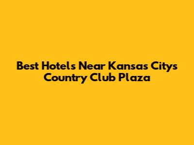 Best Hotels Near Kansas City's Country Club Plaza