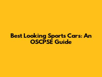 Best Looking Sports Cars: An OSCPSE Guide
