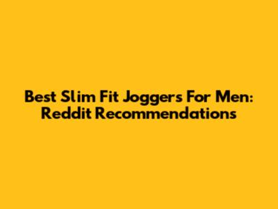 Best Slim Fit Joggers For Men: Reddit Recommendations