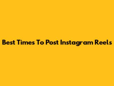 Best Times To Post Instagram Reels