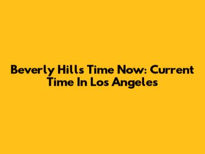 Beverly Hills Time Now: Current Time In Los Angeles