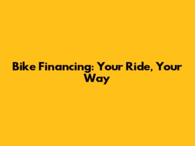 Bike Financing: Your Ride, Your Way