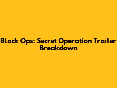 Black Ops: Secret Operation Trailer Breakdown