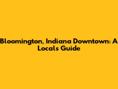 Bloomington, Indiana Downtown: A Local's Guide