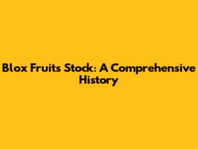 Blox Fruits Stock: A Comprehensive History