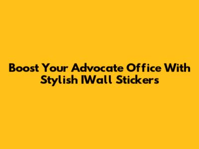 Boost Your Advocate Office With Stylish IWall Stickers