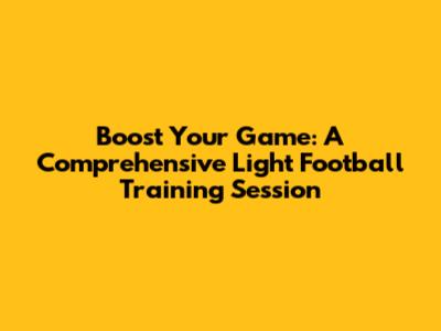 Boost Your Game: A Comprehensive Light Football Training Session