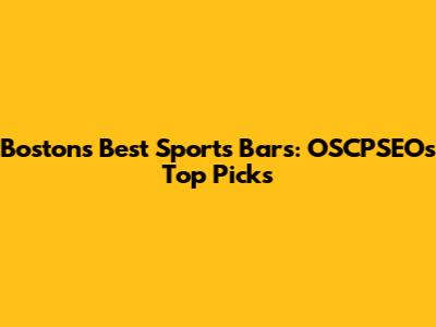 Boston's Best Sports Bars: OSCPSEO's Top Picks