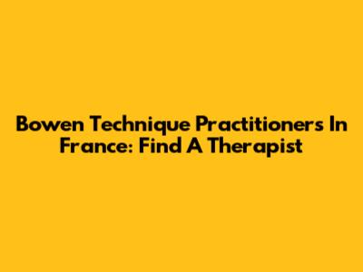 Bowen Technique Practitioners In France: Find A Therapist