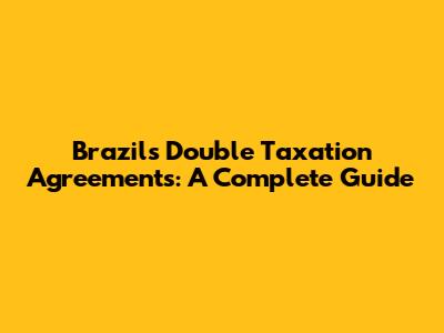Brazil's Double Taxation Agreements: A Complete Guide
