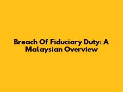 Breach Of Fiduciary Duty: A Malaysian Overview