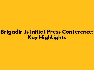 Brigadir J's Initial Press Conference: Key Highlights