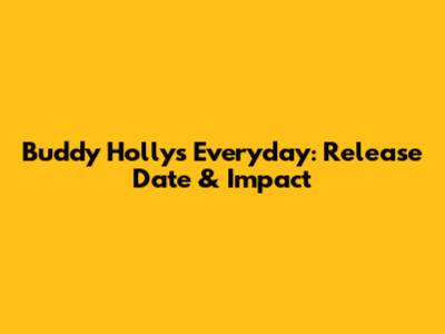 Buddy Holly's 'Everyday': Release Date & Impact