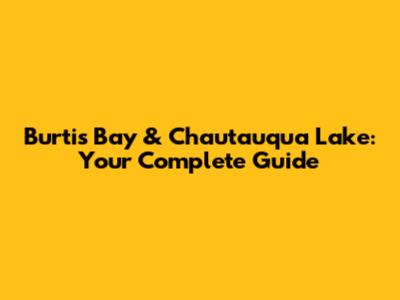 Burtis Bay & Chautauqua Lake: Your Complete Guide