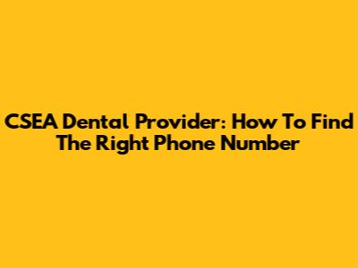 CSEA Dental Provider: How To Find The Right Phone Number