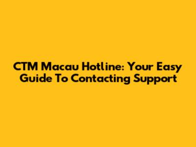 CTM Macau Hotline: Your Easy Guide To Contacting Support